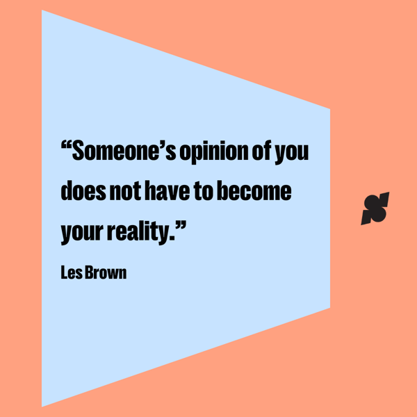 Motivational quotes to build self-confidence: "Someone's opinion of you does not have to become your reality." Les Brown