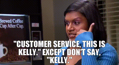 Gif shows a scene from the TV show The Office, where Kelly says, Customer Service, this is Kelly, except don't say Kelly. Gif illustrates the importance of developing customer service skills.